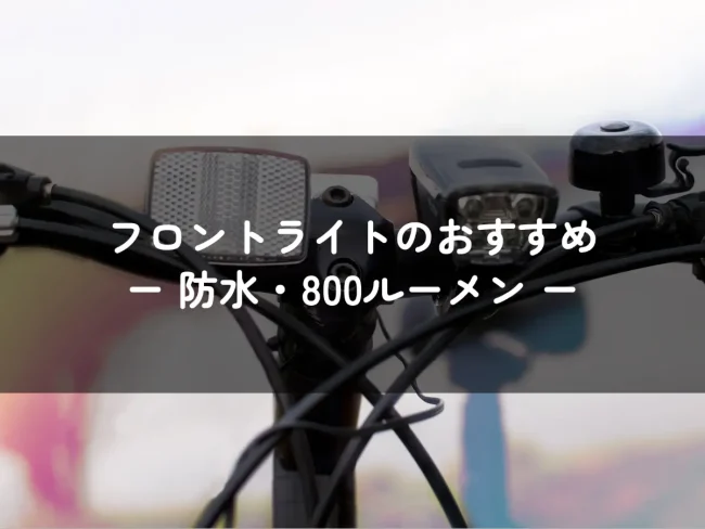 フロントライト おすすめ 800ルーメン 防水